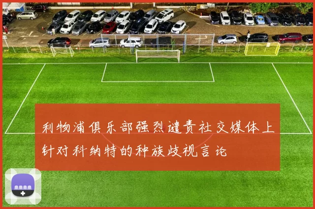 利物浦俱乐部强烈谴责社交媒体上针对科纳特的种族歧视言论