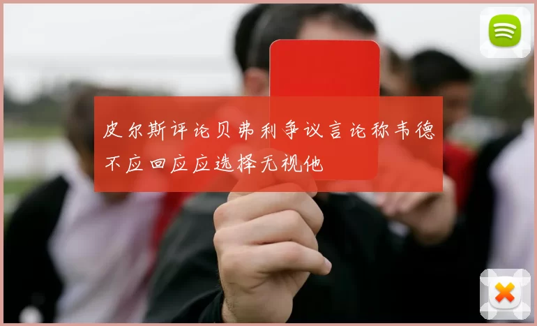 皮尔斯评论贝弗利争议言论称韦德不应回应应选择无视他